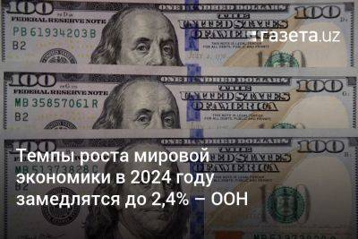Антониу Гутерриш - Темпы роста мировой экономики в 2024 году замедлятся до 2,4% — ООН - gazeta.uz - Китай - США - Узбекистан