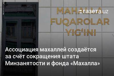 Абдулла Арипов - Ассоциация махаллей создаётся за счёт сокращения штата Минзанятости и фонда «Махалла» - gazeta.uz - Узбекистан - Ташкент