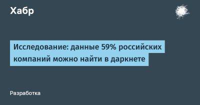 LizzieSimpson - Исследование: данные 59% российских компаний можно найти в даркнете - habr.com