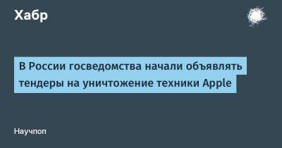 Эльдар Муртазин - AnnieBronson - В России госведомства начали объявлять тендеры на уничтожение техники Apple - habr.com - Россия - Пермь