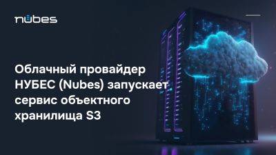 Облачный провайдер НУБЕС (Nubes) запускает сервис объектного хранилища S3 - habr.com