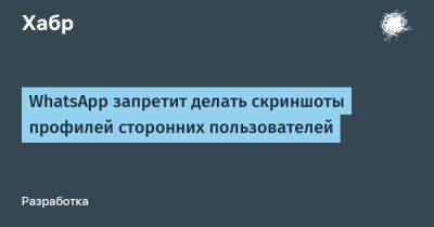 avouner - WhatsApp запретит делать скриншоты профилей сторонних пользователей - habr.com - Россия