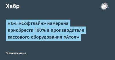 LizzieSimpson - «Ъ»: «Софтлайн» намерена приобрести 100% в производителе кассового оборудования «Атол» - habr.com