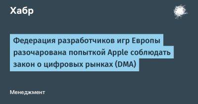 avouner - Федерация разработчиков игр Европы разочарована попыткой Apple соблюдать закон о цифровых рынках (DMA) - habr.com - Европа - Ес