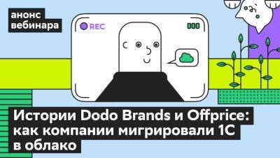 Опыт миграции 1С в облако — рассмотрим кейсы компаний Dodo Brands и Offprice на вебинаре Cloud.ru 23 апреля - habr.com
