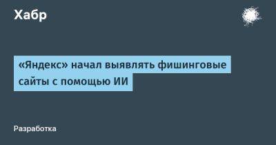 LizzieSimpson - «Яндекс» начал выявлять фишинговые сайты с помощью ИИ - habr.com