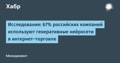 LizzieSimpson - Исследование: 67% российских компаний используют генеративные нейросети в интернет‑торговле - habr.com