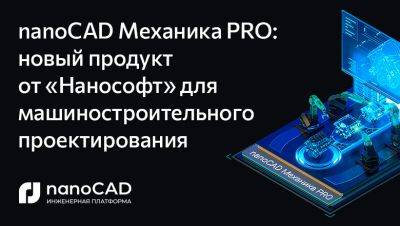 nanoCAD Механика PRO: новый продукт от «Нанософт» для машиностроительного проектирования - habr.com