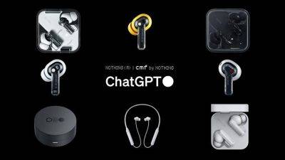 Nothing Ear (1), Nothing Ear (stick), Nothing Ear (2), CMF Neckband Pro и CMF Buds Pro получили интеграцию с ChatGPT - gagadget.com