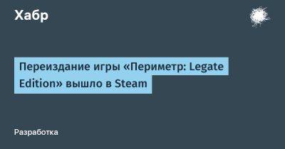 Переиздание игры «Периметр: Legate Edition» вышло в Steam - habr.com