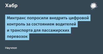 Арсений Щельцин - avouner - Минтранс попросили внедрить цифровой контроль за состоянием водителей и транспорта для пассажирских перевозок - habr.com - Россия - Санкт-Петербург