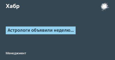 Сергей Плуготаренко - Астрологи объявили неделю… - habr.com - Россия