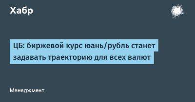 LizzieSimpson - ЦБ: биржевой курс юань/рубль станет задавать траекторию для всех валют - habr.com - Россия - США