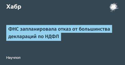 Даниил Егоров - LizzieSimpson - ФНС запланировала отказ от большинства деклараций по НДФЛ - habr.com