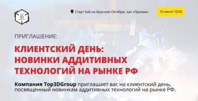 Приглашаем на клиентский день Top 3D Group: новинки аддитивных технологий на рынке РФ - habr.com - Москва - Россия