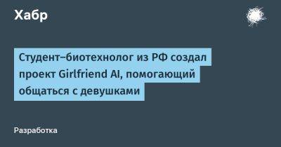 AnnieBronson - Студент-биотехнолог из РФ создал проект Girlfriend AI, помогающий общаться с девушками - habr.com - Россия