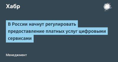 Вячеслав Володин - Эльдар Муртазин - Денис Кусков - LizzieSimpson - В России начнут регулировать предоставление платных услуг цифровыми сервисами - habr.com - Россия