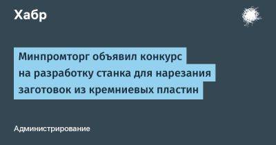 LizzieSimpson - Минпромторг объявил конкурс на разработку станка для нарезания заготовок из кремниевых пластин - habr.com - Россия - Китай - США - Швейцария