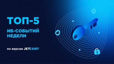 CSIRT - ТОП-5 ИБ-событий недели по версии Jet CSIRT - habr.com - Microsoft