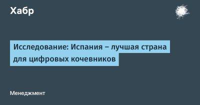 daniilshat - Исследование: Испания — лучшая страна для цифровых кочевников - habr.com - Венгрия - Испания - Эмираты - Черногория