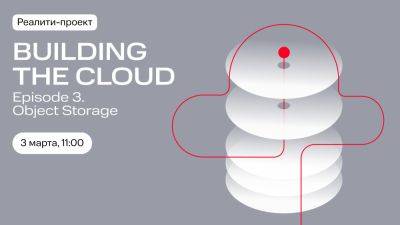 Building the Cloud — эпизод 3: Object Storage - habr.com