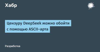 daniilshat - Цензуру DeepSeek можно обойти с помощью ASCII-арта - habr.com - Англия