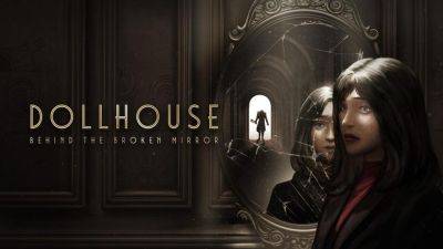 Разработчики Dollhouse: Behind the Broken Mirror опубликовали трейлер с новыми подробностями об игре - gagadget.com