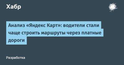 avouner - Анализ «Яндекс Карт»: водители стали чаще строить маршруты через платные дороги - habr.com - Москва - Россия - Ленинградская обл. - Санкт-Петербург - Московская обл. - Смоленская обл. - Владимирская обл. - Ростовская обл. - Калужская обл. - Хабаровск